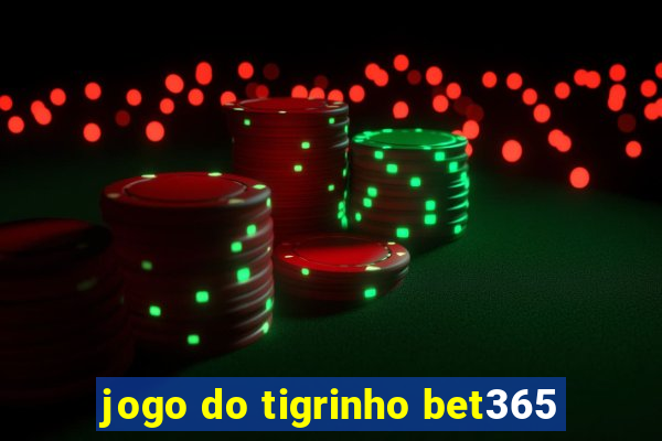 jogo do tigrinho bet365